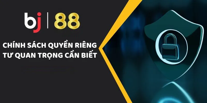 Nội dung chi tiết trong chính sách quyền riêng tư tại nhà cái BJ88